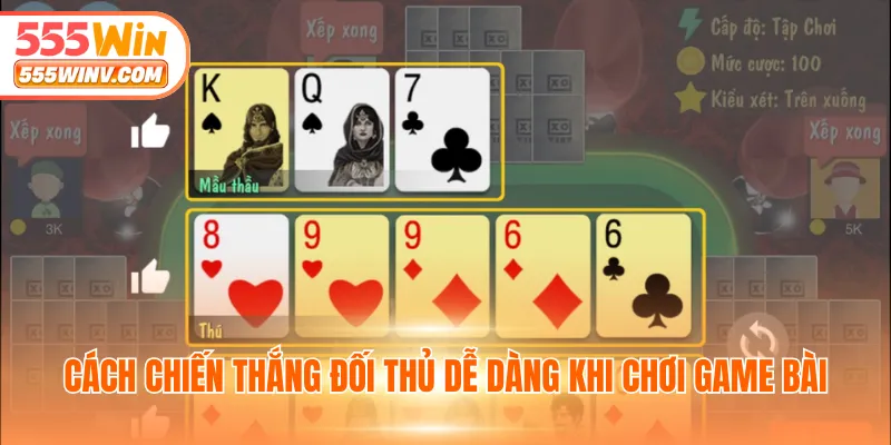 Cách chiến thắng đối thủ dễ dàng khi chơi game bài